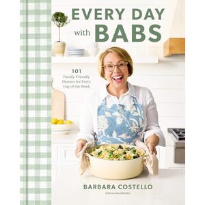 Costello, Barbara Every Day with Babs: 101 Family-Friendly Dinners for Every Day of the Week: A Cookbook Costello, Barbara Every Day with Babs: 101 Family-Friendly Dinners for Every Day of the Week: A Cookbook