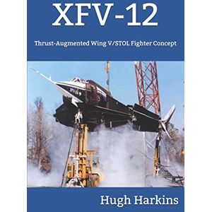 Harkins, Hugh XFV-12: Thrust-Augmented Wing V/STOL Fighter Concept Harkins, Hugh XFV-12: Thrust-Augmented Wing V/STOL Fighter Concept