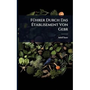 Sasse, Adolf FÃ1/4hrer Durch Das Établisement Von Gebr Sasse, Adolf FÃ1/4hrer Durch Das Établisement Von Gebr
