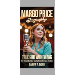 A. TYSON, DARWIN Margo Price Biography: True Grit and Twang The Woman Changing Country Music One Song at a Time A. TYSON, DARWIN Margo Price Biography: True Grit and Twang The Woman Changing Country Music One Song at a Time