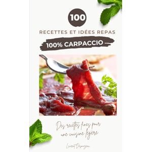 Desmazeau, Laurent 100 % CARPACCIO: 100 Recettes Raffinées de Plats Froids et Crus Viande, Poisson, Légumes et Fruits Desmazeau, Laurent 100 % CARPACCIO: 100 Recettes Raffinées de Plats Froids et Crus Viande, Poisson, Légumes et Fruits