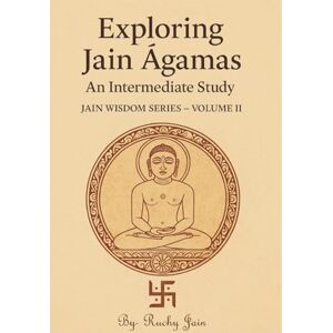 Jain, Ruchy Exploring Jain Āgamas: An Intermediate Study (Jain Wisdom Series – Volume II) Jain, Ruchy Exploring Jain Āgamas: An Intermediate Study (Jain Wisdom Series – Volume II)