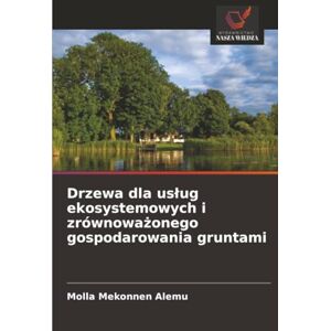 Alemu, Molla Mekonnen Drzewa dla usług ekosystemowych i zrównoważonego gospodarowania gruntami Alemu, Molla Mekonnen Drzewa dla usług ekosystemowych i zrównoważonego gospodarowania gruntami