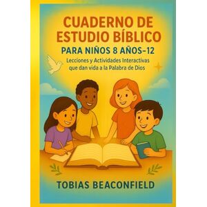 BEACONFIELD, TOBIAS CUADERNO DE ESTUDIO BÍBLICO PARA NIÑOS 8 AÑOS- 12: Lecciones y Actividades Interactivas que dan vida a la Palabra de Dios BEACONFIELD, TOBIAS CUADERNO DE ESTUDIO BÍBLICO PARA NIÑOS 8 AÑOS- 12: Lecciones y Actividades Interactivas que dan vida a la Palabra de Dios