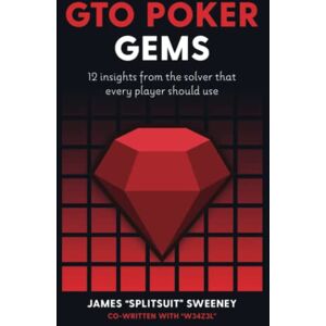 Sweeney, James GTO Poker Gems: 12 Insights From The Solver That Every Player Should Use (GTO Poker Books: Unlock the Secrets of Optimal Poker Strategy) Sweeney, James GTO Poker Gems: 12 Insights From The Solver That Every Player Should Use (GTO Poker Books: Unlock the Secrets of Optimal Poker Strategy)