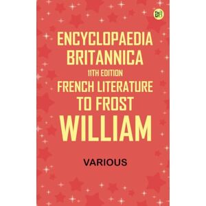 Various Encyclopaedia Britannica, 11th Edition, French Literature to Frost, William Various Encyclopaedia Britannica, 11th Edition, French Literature to Frost, William