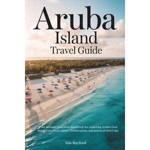 Rayford, Isla Aruba Island Travel Guide: Your Ultimate 2025-2026 Handbook for Exploring Aruba’s Best Attractions, Local Culture, Hidden Gems, and Practical Travel Tips Rayford, Isla Aruba Island Travel Guide: Your Ultimate 2025-2026 Handbook for Exploring Aruba’s Best Attractions, Local Culture, Hidden Gems, and Practical Travel Tips