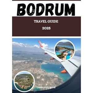 Davis, Charlotte BODRUM TRAVEL GUIDE 2025(FULL COLOR): A complete Guide to Scenic views, Historic Towns, Maps, Key Destinations, and Outdoor Adventures Davis, Charlotte BODRUM TRAVEL GUIDE 2025(FULL COLOR): A complete Guide to Scenic views, Historic Towns, Maps, Key Destinations, and Outdoor Adventures