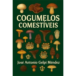 Gelpi Méndez, José Antonio Cogumelos comestíveis: Prevenção de doenças através da alimentação Gelpi Méndez, José Antonio Cogumelos comestíveis: Prevenção de doenças através da alimentação
