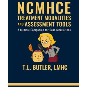 Butler, T. L. NCMHCE Treatment Modalities and Assessment Tools: A Clinical Companion for Case Simulation Mastery Butler, T. L. NCMHCE Treatment Modalities and Assessment Tools: A Clinical Companion for Case Simulation Mastery
