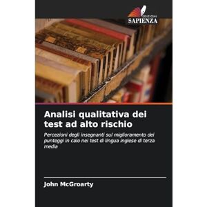 McGroarty, John Analisi qualitativa dei test ad alto rischio: Percezioni degli insegnanti sul miglioramento dei punteggi in calo nei test di lingua inglese di terza media McGroarty, John Analisi qualitativa dei test ad alto rischio: Percezioni degli insegnanti sul miglioramento dei punteggi in calo nei test di lingua inglese di terza media
