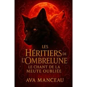 Manceau, Ava Les Héritiers de L'Ombrelune Tome 2: Le chant de la meute oubliée Manceau, Ava Les Héritiers de L'Ombrelune Tome 2: Le chant de la meute oubliée