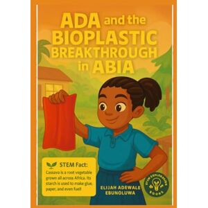 Elijah, Adewale Ada and the Bioplastics Breakthrough in Abia (STEM Exploration Books Africa Series) Elijah, Adewale Ada and the Bioplastics Breakthrough in Abia (STEM Exploration Books Africa Series)