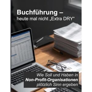 Kuhn, Rudolf Buchführung – heute mal nicht „Extra DRY“: Wie Soll und Haben in Non-Profit-Organisationen plötzlich Sinn ergeben Kuhn, Rudolf Buchführung – heute mal nicht „Extra DRY“: Wie Soll und Haben in Non-Profit-Organisationen plötzlich Sinn ergeben
