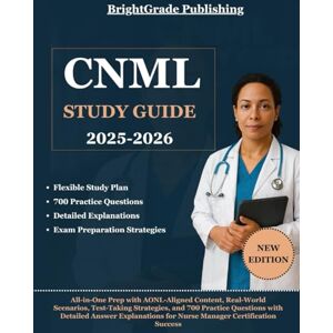 Publishing, BrightGrade CNML Study Guide 2025-2026: All-in-One Prep with AONL-Aligned Content, Real-World Scenarios, Test-Taking Strategies, and 700 Practice Questions with ... for Nurse Manager Certification Success Publishing, BrightGrade CNML Study Guide 2025-2026: All-in-One Prep with AONL-Aligned Content, Real-World Scenarios, Test-Taking Strategies, and 700 Practice Questions with ... for Nurse Manager Certification Success