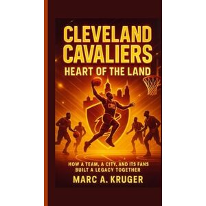 A. Kruger, Marc Cleveland Cavaliers: Heart Of The Land: How A Team, A City, And It's Fans Built A Legacy Together A. Kruger, Marc Cleveland Cavaliers: Heart Of The Land: How A Team, A City, And It's Fans Built A Legacy Together