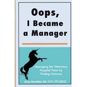 Newfield, Amy Oops, I Became a Manager: Managing the Veterinary Hospital Team by Finding Unicorns (The Oops Management Series) Newfield, Amy Oops, I Became a Manager: Managing the Veterinary Hospital Team by Finding Unicorns (The Oops Management Series)