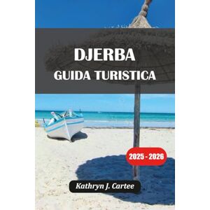 Cartee, Kathryn J. DJERBA GUIDA TURISTICA 2025-2026: Avventura ed esplorazione culturale nell'incantevole isola della Tunisia Cartee, Kathryn J. DJERBA GUIDA TURISTICA 2025-2026: Avventura ed esplorazione culturale nell'incantevole isola della Tunisia