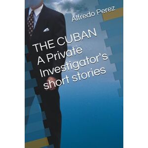 perez, alfredo THE CUBAN A Private Investigator's short stories perez, alfredo THE CUBAN A Private Investigator's short stories