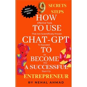 AHMAD, NEHAL HOW To USE CHAT- GPT TO BECOME A SUCCESSFUL ENTREPRENEUR: 9 Secrets Steps To Succeed In Any Start-up AHMAD, NEHAL HOW To USE CHAT- GPT TO BECOME A SUCCESSFUL ENTREPRENEUR: 9 Secrets Steps To Succeed In Any Start-up