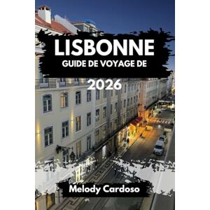 Cardoso, Melody GUIDE DE VOYAGE LISBONNE 2026: Explorez le Portugal comme un local, attractions, gastronomie, culture, itinéraires et excursions d'une journée à Sintra, Cascais et au-delà pour tous les budgets Cardoso, Melody GUIDE DE VOYAGE LISBONNE 2026: Explorez le Portugal comme un local, attractions, gastronomie, culture, itinéraires et excursions d'une journée à Sintra, Cascais et au-delà pour tous les budgets