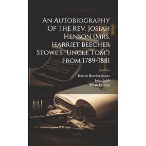 Henson, Josiah An Autobiography Of The Rev. Josiah Henson (mrs. Harriet Beecher Stowe's "uncle Tom") From 1789-1881 Henson, Josiah An Autobiography Of The Rev. Josiah Henson (mrs. Harriet Beecher Stowe's "uncle Tom") From 1789-1881