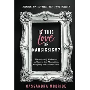 McBride, Cassandra Is This Love or Narcissism?: How to Identify, Understand and Recover from Manipulation, Gaslighting and Narcissist Abuse. Relationship ... Included (Better Relationships, Better Life) McBride, Cassandra Is This Love or Narcissism?: How to Identify, Understand and Recover from Manipulation, Gaslighting and Narcissist Abuse. Relationship ... Included (Better Relationships, Better Life)