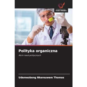 THOMAS, UDEMEOBONG NKEREUWEM Polityka organiczna: Atom nauk politycznych THOMAS, UDEMEOBONG NKEREUWEM Polityka organiczna: Atom nauk politycznych