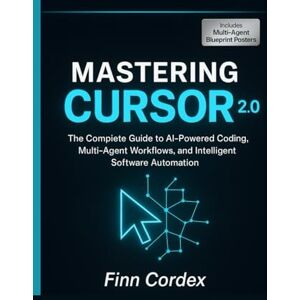 cordex, finn Mastering Cursor 2.0: The Complete Guide to AI-Powered Coding, Multi-Agent Workflows, and Intelligent Software Automation cordex, finn Mastering Cursor 2.0: The Complete Guide to AI-Powered Coding, Multi-Agent Workflows, and Intelligent Software Automation