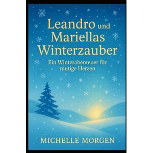 Morgen, Michelle Leandros & Mariellas Winterzauber: Ein Winterabenteuer für mutige Herzen Morgen, Michelle Leandros & Mariellas Winterzauber: Ein Winterabenteuer für mutige Herzen