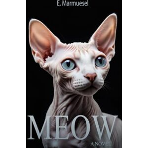Marmuesel, E. Meow A Novel Cat: Written by a Sfinks Cat, for Cats and about Cats (Lovely Cats & Dogs) Marmuesel, E. Meow A Novel Cat: Written by a Sfinks Cat, for Cats and about Cats (Lovely Cats & Dogs)