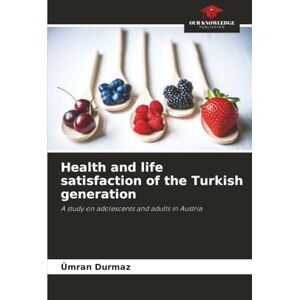 Durmaz, Ümran Health and life satisfaction of the Turkish generation: A study on adolescents and adults in Austria Durmaz, Ümran Health and life satisfaction of the Turkish generation: A study on adolescents and adults in Austria
