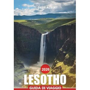 ALBERT, DAVE LESOTHO Guida di viaggio 2026: Esplorare gli altopiani del Lesotho, la cultura e i consigli di viaggio per l'avventura ALBERT, DAVE LESOTHO Guida di viaggio 2026: Esplorare gli altopiani del Lesotho, la cultura e i consigli di viaggio per l'avventura