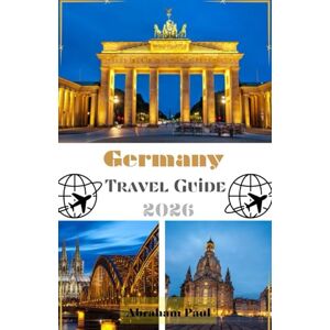 Paul, Abraham Germany Travel Guide 2026: “Explore Germany Like Never Before – Timeless Landmarks, Local Secrets & Smart Travel Tips for 2026 Paul, Abraham Germany Travel Guide 2026: “Explore Germany Like Never Before – Timeless Landmarks, Local Secrets & Smart Travel Tips for 2026
