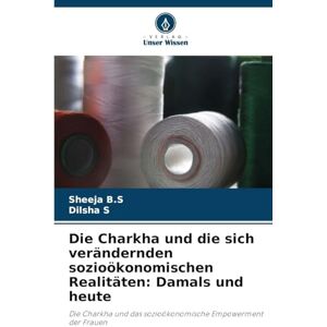 B S, Sheeja Die Charkha und die sich verändernden sozioökonomischen Realitäten: Damals und heute B S, Sheeja Die Charkha und die sich verändernden sozioökonomischen Realitäten: Damals und heute