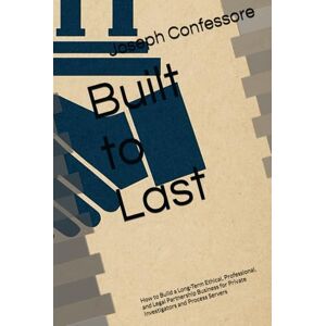 Confessore, Joseph M Built to Last: How to Build a Long-Term Ethical, Professional, and Legal Partnership Business for Private Investigators and Process Servers (The Ethical Edge Series) Confessore, Joseph M Built to Last: How to Build a Long-Term Ethical, Professional, and Legal Partnership Business for Private Investigators and Process Servers (The Ethical Edge Series)