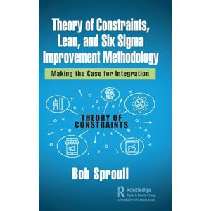 Sproull, Bob Theory of Constraints, Lean, and Six Sigma Improvement Methodology: Making the Case for Integration Sproull, Bob Theory of Constraints, Lean, and Six Sigma Improvement Methodology: Making the Case for Integration
