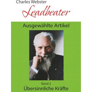 Leadbeater, Charles Webster Übersinnliche Kräfte: Ausgewählte Artikel Band 2 Leadbeater, Charles Webster Übersinnliche Kräfte: Ausgewählte Artikel Band 2