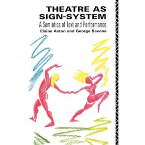 Aston, Elaine Theatre as Sign System: A Semiotics of Text and Performance Aston, Elaine Theatre as Sign System: A Semiotics of Text and Performance