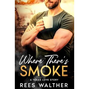 Walther, Rees Where There's Smoke: A Texas Love Story Walther, Rees Where There's Smoke: A Texas Love Story