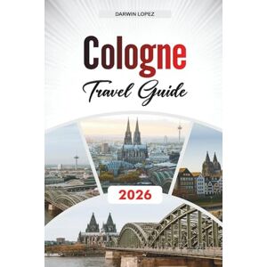 Lopez, Darwin COLOGNE TRAVEL GUIDE 2026: Explore Historic Architecture, Riverfront Walks, and Cultural Riches in the Heart of Aragon Lopez, Darwin COLOGNE TRAVEL GUIDE 2026: Explore Historic Architecture, Riverfront Walks, and Cultural Riches in the Heart of Aragon