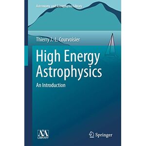 Courvoisier, Thierry J.-L. High Energy Astrophysics: An Introduction (Astronomy and Astrophysics Library) Courvoisier, Thierry J.-L. High Energy Astrophysics: An Introduction (Astronomy and Astrophysics Library)