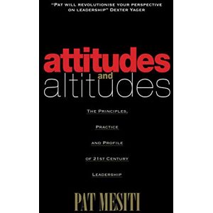 Mesiti, Pat Attitudes and Altitudes: The Principles, Practice and Profile of 21st Century Leadership Mesiti, Pat Attitudes and Altitudes: The Principles, Practice and Profile of 21st Century Leadership