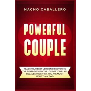 Caballero, Nacho POWERFUL COUPLE: Reach your best version discovering the synergie with the love of your life. Because Together, you are more than two Caballero, Nacho POWERFUL COUPLE: Reach your best version discovering the synergie with the love of your life. Because Together, you are more than two
