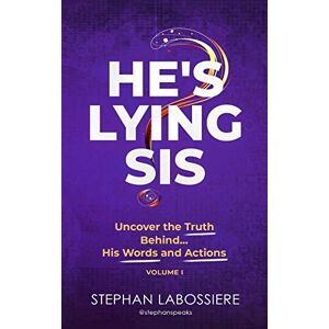 Labossiere, Stephan He's Lying Sis: Uncover the Truth Behind His Words and Actions, Volume 1 Labossiere, Stephan He's Lying Sis: Uncover the Truth Behind His Words and Actions, Volume 1