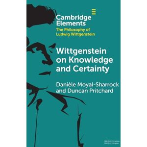 Moyal-Sharrock Wittgenstein on Knowledge and Certainty (Elements in the Philosophy of Ludwig Wittgenstein) Moyal-Sharrock Wittgenstein on Knowledge and Certainty (Elements in the Philosophy of Ludwig Wittgenstein)