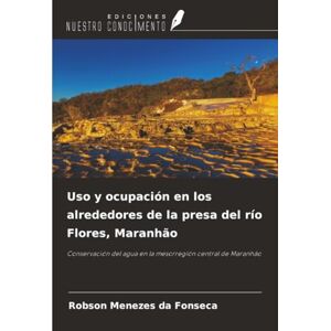 Menezes da Fonseca, Robson Uso y ocupación en los alrededores de la presa del río Flores, Maranhão: Conservación del agua en la mesorregión central de Maranhão Menezes da Fonseca, Robson Uso y ocupación en los alrededores de la presa del río Flores, Maranhão: Conservación del agua en la mesorregión central de Maranhão