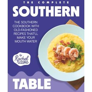 Rave, Rachel The Complete Southern Table: The Southern Cookbook with Old-Fashioned Recipes That'll Make Your Mouth Water Rave, Rachel The Complete Southern Table: The Southern Cookbook with Old-Fashioned Recipes That'll Make Your Mouth Water