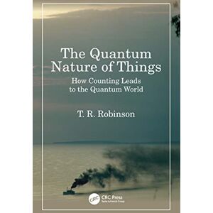 Robinson The Quantum Nature of Things: How Counting Leads to the Quantum World Robinson The Quantum Nature of Things: How Counting Leads to the Quantum World