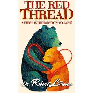 LiPuma, Dr. Robert The Red Thread: A First Introduction to LOVE (A First Introduction to Faith, Hope, and Love (for Children 3-8 years old)) LiPuma, Dr. Robert The Red Thread: A First Introduction to LOVE (A First Introduction to Faith, Hope, and Love (for Children 3-8 years old))